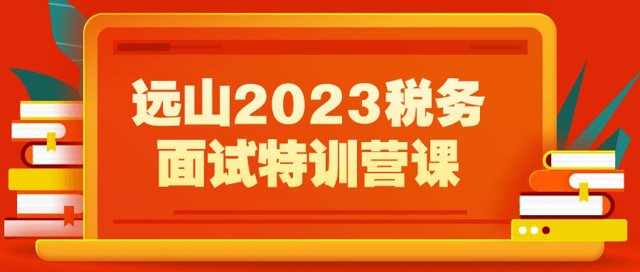 远山2023税务面试特训营课-橘子资源网