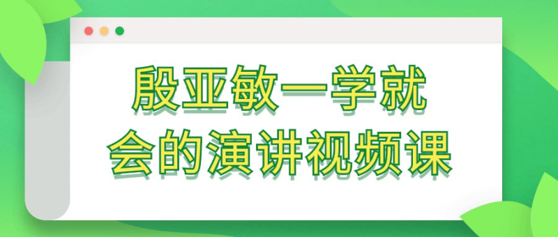 殷亚敏一学就会的演讲视频课-橘子资源网