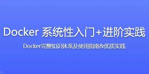 Docker 系统性入门+进阶实践课程-橘子资源网