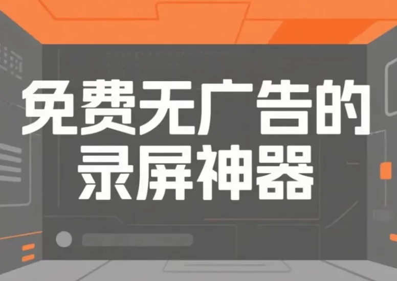 免费无广告的录屏神器，UP主都在用的录屏软件-橘子资源网