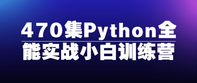 470集Python全能实战小白训练营-橘子资源网