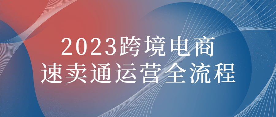 2023跨境电商速卖通运营全流程-橘子资源网
