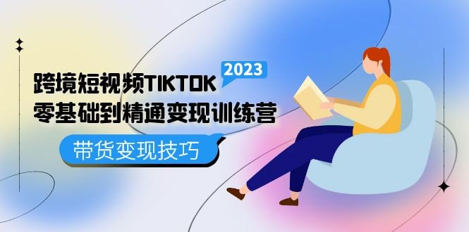 TikTok跨境短视频零基础到精通网赚变现课-橘子资源网