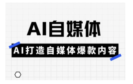 Ai自媒体平台实操课，AI打造出自媒体平台爆品具体内容-橘子资源网