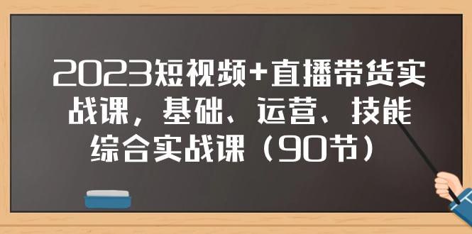 短视频+直播带货实操课,基础、运营、技能综合实操课(90节)-橘子资源网